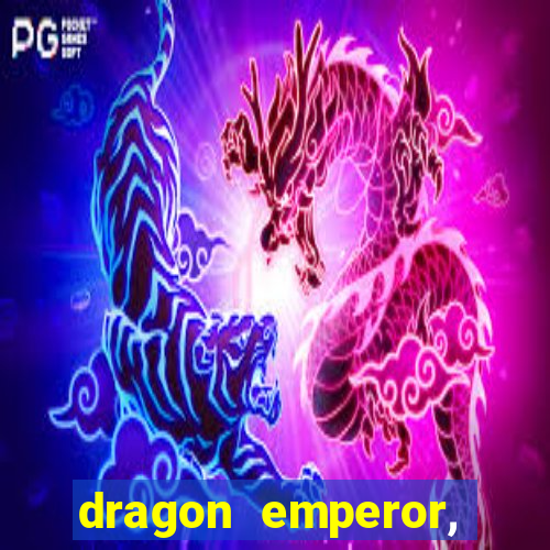 dragon emperor, martial god